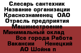 Слесарь-сантехник › Название организации ­ Краснознаменец, ОАО › Отрасль предприятия ­ Машиностроение › Минимальный оклад ­ 24 000 - Все города Работа » Вакансии   . Ненецкий АО,Шойна п.